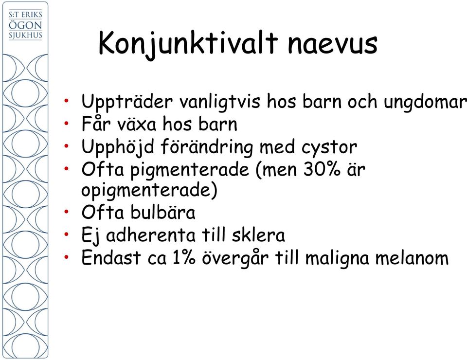 Ofta pigmenterade (men 30% är opigmenterade) Ofta bulbära