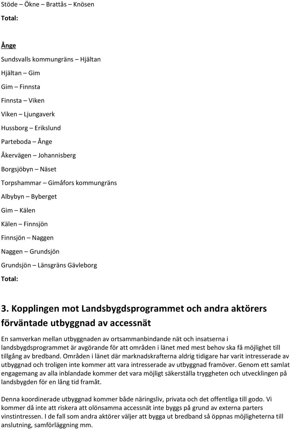 Kopplingen mot Landsbygdsprogrammet och andra aktörers förväntade utbyggnad av accessnät En samverkan mellan utbyggnaden av ortsammanbindande nät och insatserna i landsbygdsprogrammet är avgörande