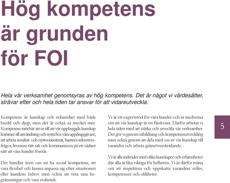 Kompetens innebär att se till att vår uppbyggda kunskap kommer till användning och nytta hos våra uppdragsgivare, att arbeta resultat- och nyttoorienterat, hantera sekretessfrågor, leverera rätt sak