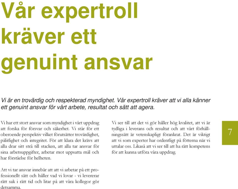 För att klara det krävs att alla drar sitt strå till stacken, att alla tar ansvar för sina arbetsuppgifter, arbetar mot uppsatta mål och har förståelse för helheten.