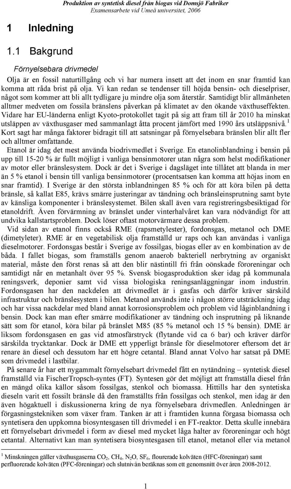 råda brist på olja. Vi kan redan se tendenser till höjda bensin- och dieselpriser, något som kommer att bli allt tydligare ju mindre olja som återstår.