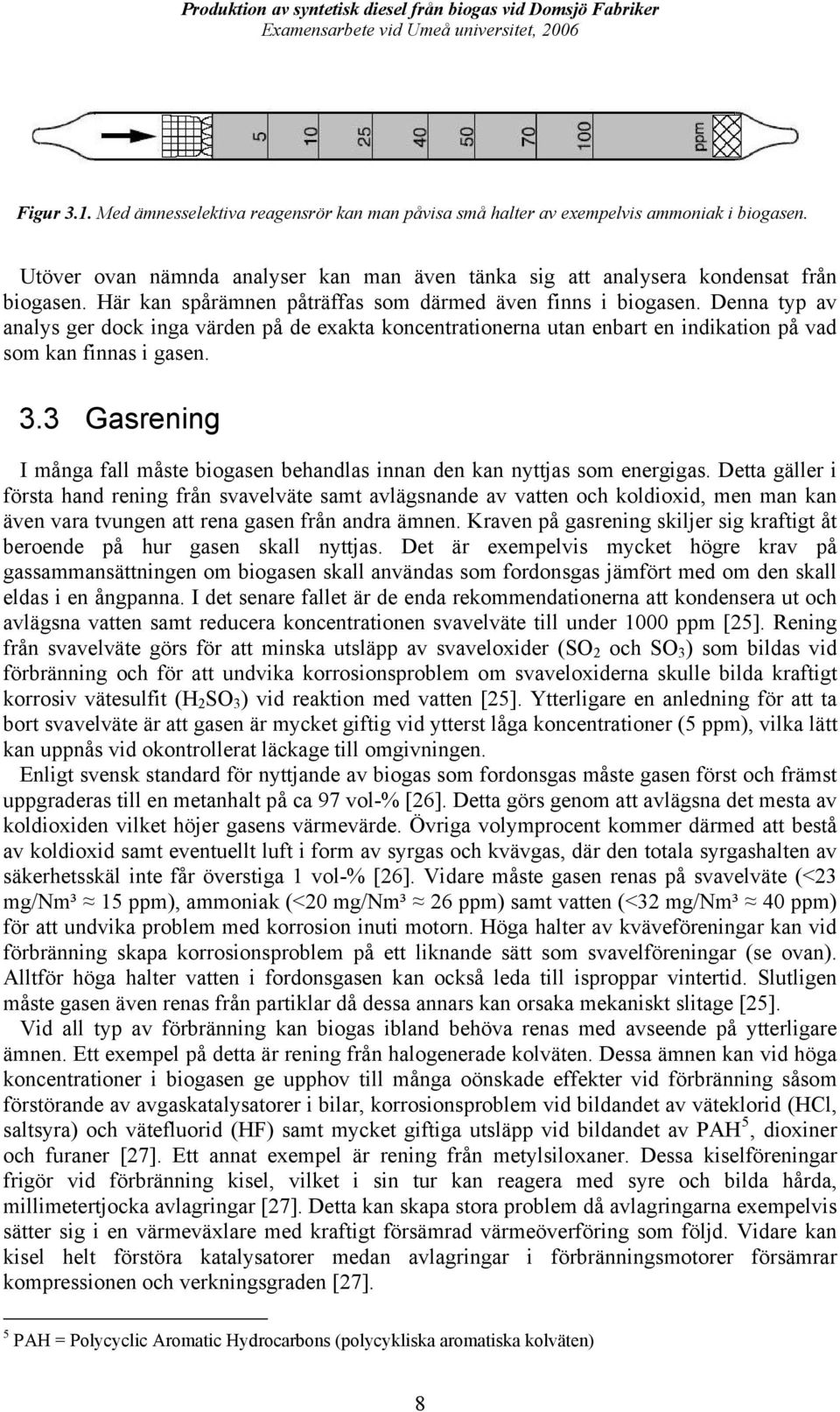 3 Gasrening I många fall måste biogasen behandlas innan den kan nyttjas som energigas.