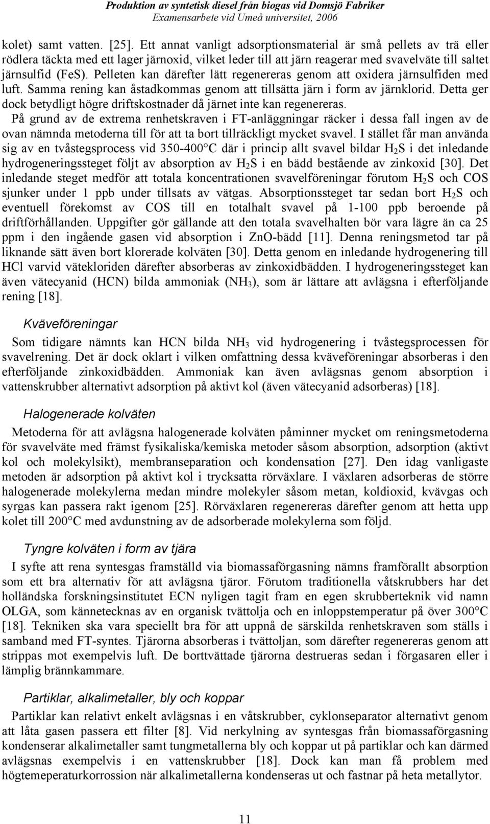 Pelleten kan därefter lätt regenereras genom att oxidera järnsulfiden med luft. Samma rening kan åstadkommas genom att tillsätta järn i form av järnklorid.