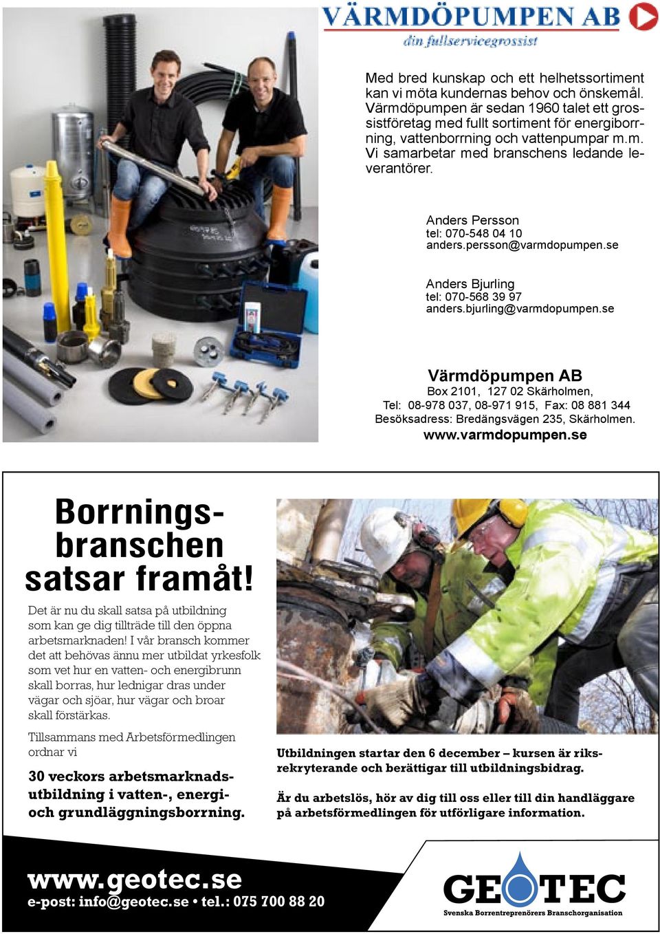 Anders Persson tel: 070-548 04 10 anders.persson@varmdopumpen.se Anders Bjurling tel: 070-568 39 97 anders.bjurling@varmdopumpen.