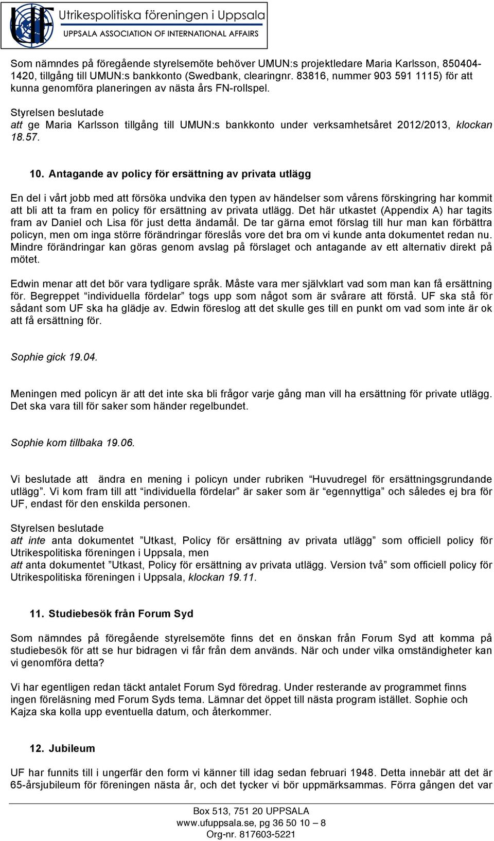 Antagande av policy för ersättning av privata utlägg En del i vårt jobb med att försöka undvika den typen av händelser som vårens förskingring har kommit att bli att ta fram en policy för ersättning