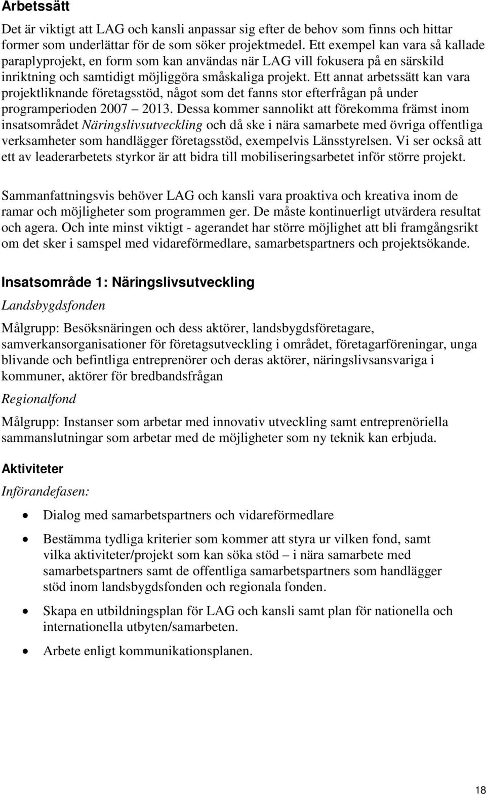 Ett annat arbetssätt kan vara projektliknande företagsstöd, något som det fanns stor efterfrågan på under programperioden 2007 2013.