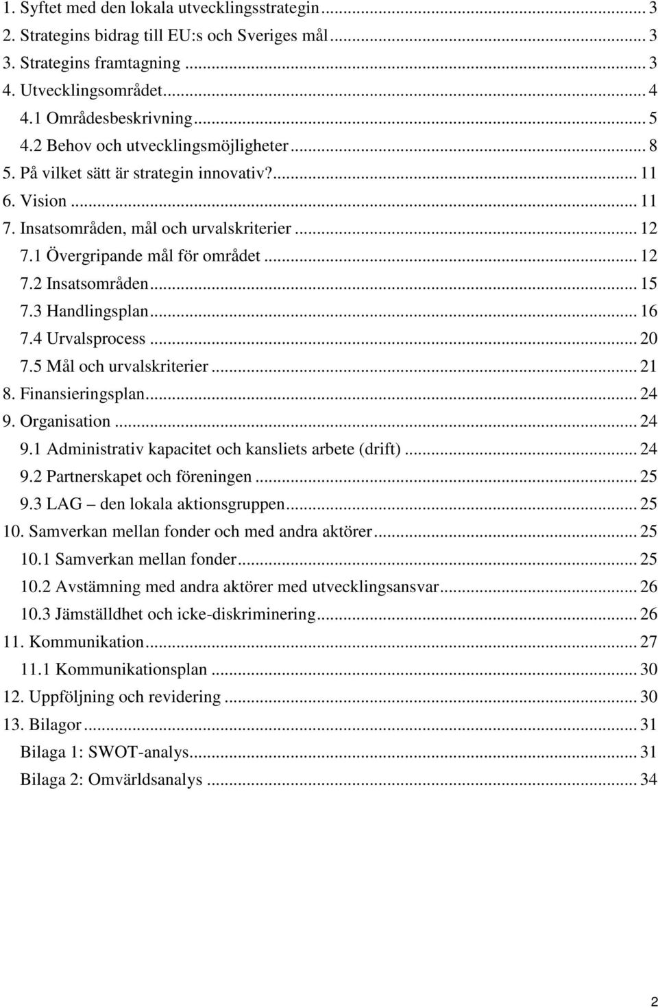 .. 15 7.3 Handlingsplan... 16 7.4 Urvalsprocess... 20 7.5 Mål och urvalskriterier... 21 8. Finansieringsplan... 24 9. Organisation... 24 9.1 Administrativ kapacitet och kansliets arbete (drift)... 24 9.2 Partnerskapet och föreningen.