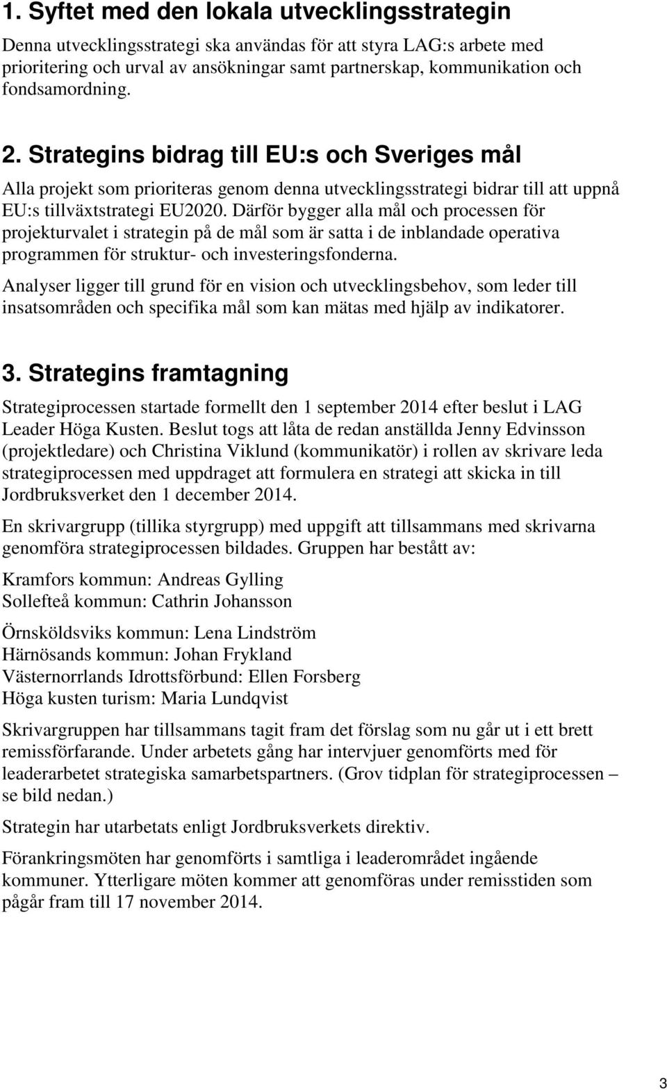 Därför bygger alla mål och processen för projekturvalet i strategin på de mål som är satta i de inblandade operativa programmen för struktur- och investeringsfonderna.