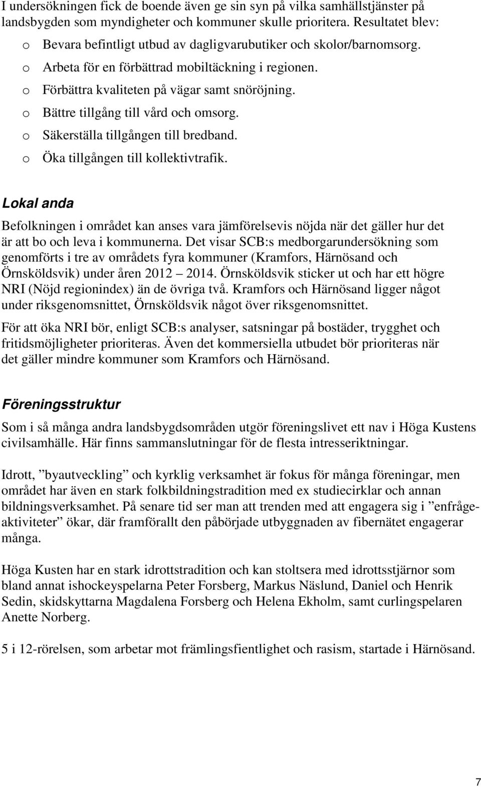 o Bättre tillgång till vård och omsorg. o Säkerställa tillgången till bredband. o Öka tillgången till kollektivtrafik.