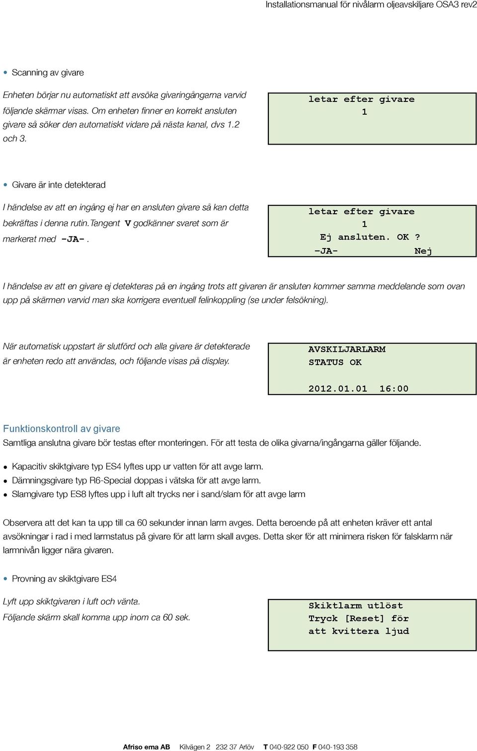 letar efter givare 1 Givare är inte detekterad I händelse av att en ingång ej har en ansluten givare så kan detta bekräftas i denna rutin.tangent V godkänner svaret som är markerat med -JA-.