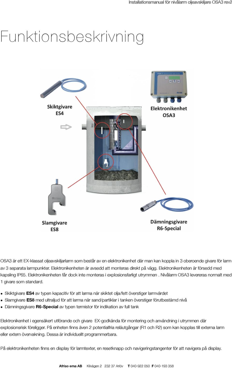 Elektronikenheten får dock inte monteras i explosionsfarligt utrymmen. Nivålarm OSA3 levereras normalt med 1 givare som standard.