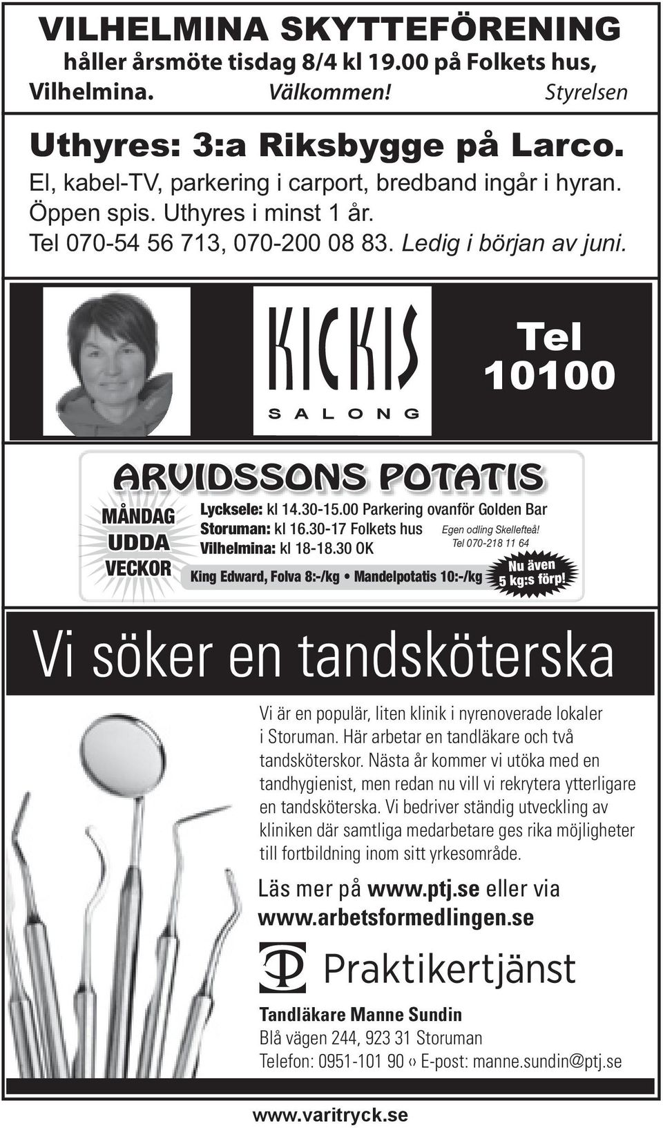 S A L O N G Tel 10100 ARVIDSSONS POTATIS MÅNDAG UDDA VECKOR Lycksele: kl 14.30-15.00 Parkering ovanför Golden Bar Storuman: kl 16.30-17 Folkets hus Egen odling Skellefteå!