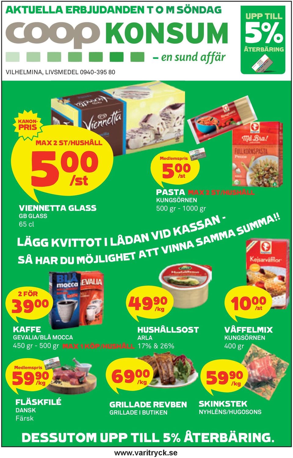 ! 2 FÖR 39*= 49)* K 10** S KAFFE GEVALIA/BLÅ MOCCA 450 gr - 500 gr MAX 1 KÖP/HUSHÅLL HUSHÅLLSOST ARLA 17% & 26% VÅFFELMIX KUNGSÖRNEN 400 gr Medlemspris