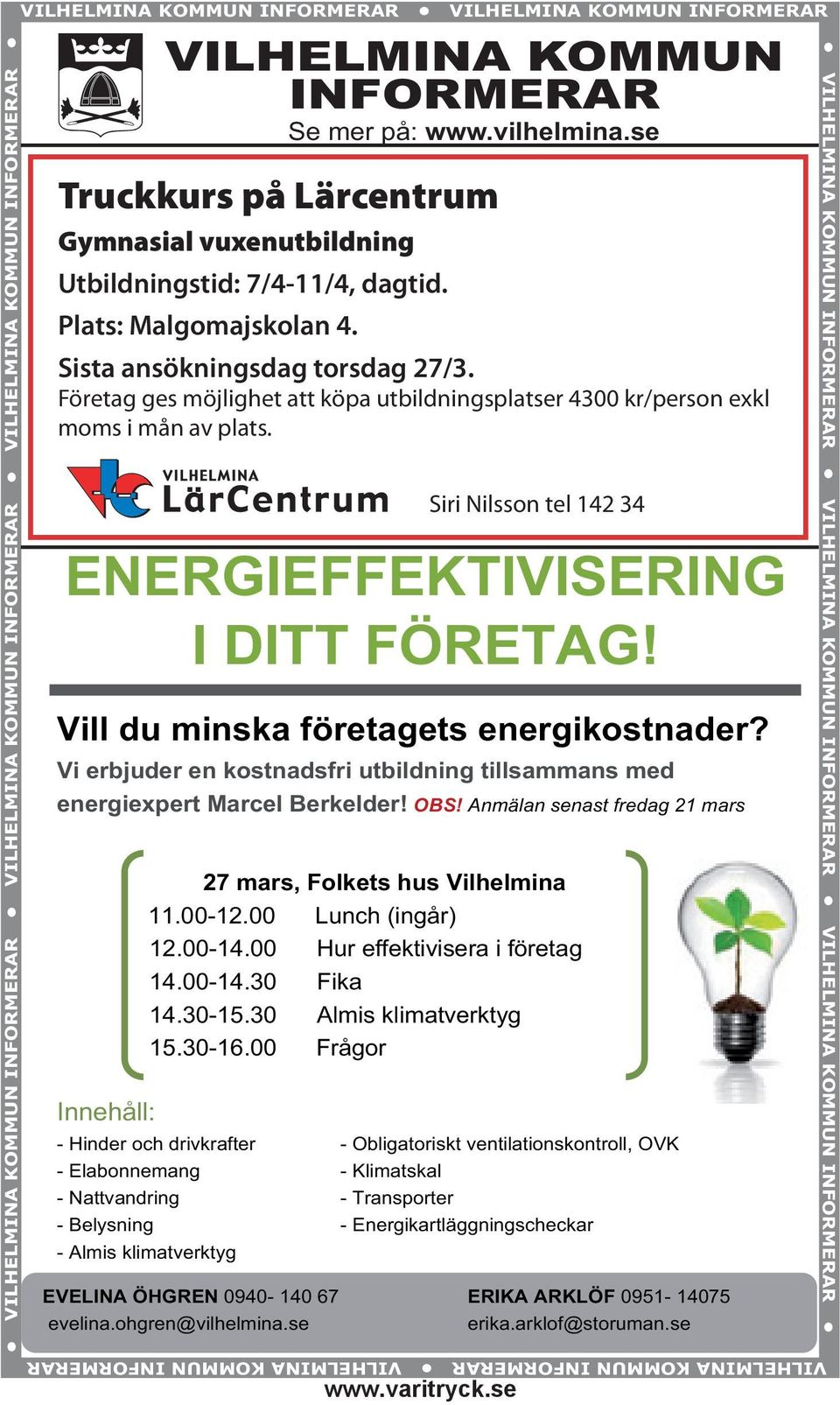 Anmälan senast fredag 21 mars Innehåll: VILHELMINA KOMMUN INFORMERAR Se mer på: www.vilhelmina.se Truckkurs på Lärcentrum Gymnasial vuxenutbildning Utbildningstid: 7/4-11/4, dagtid.