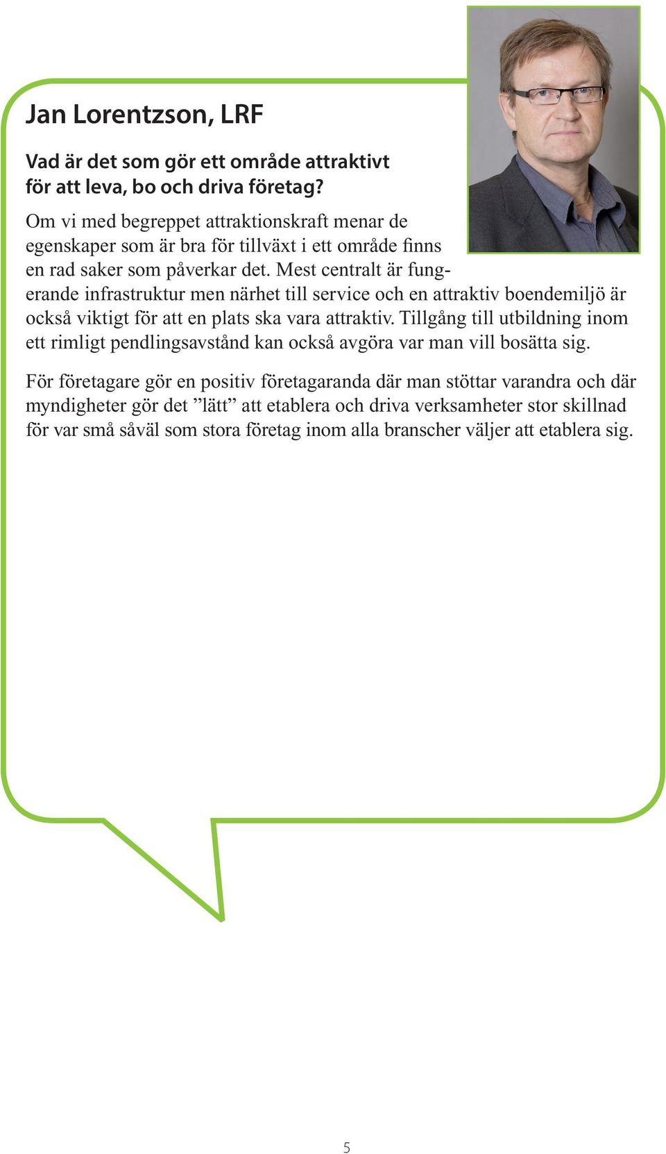 Mest centralt är fungerande infrastruktur men närhet till service och en attraktiv boendemiljö är också viktigt för att en plats ska vara attraktiv.