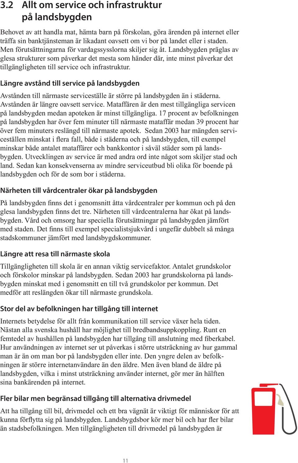 Landsbygden präglas av glesa strukturer som påverkar det mesta som händer där, inte minst påverkar det tillgängligheten till service och infrastruktur.