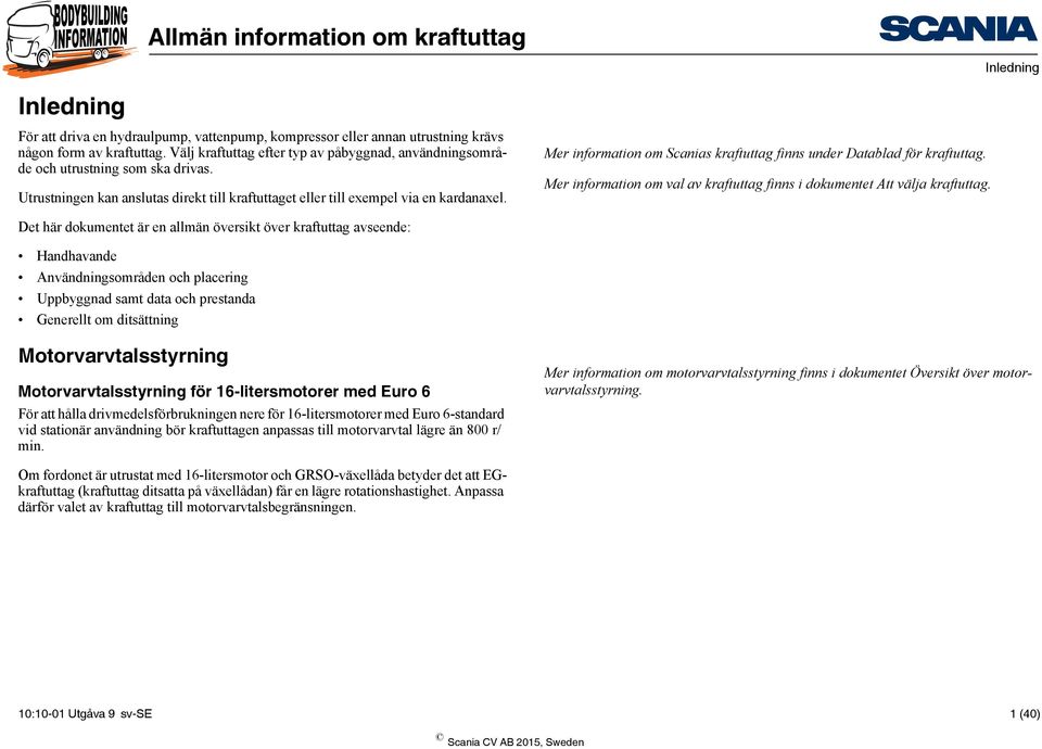 Mer information om Scanias kraftuttag finns under Datablad för kraftuttag. Mer information om val av kraftuttag finns i dokumentet Att välja kraftuttag.