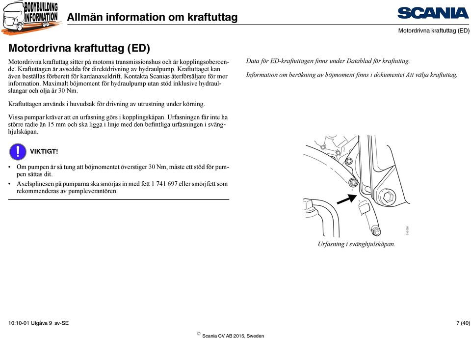 Maximalt böjmoment för hydraulpump utan stöd inklusive hydraulslangar och olja är 30 Nm. Data för ED-kraftuttagen finns under Datablad för kraftuttag.