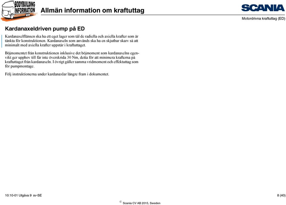 Böjmomentet från konstruktionen inklusive det böjmoment som kardanaxelns egenvikt ger upphov till får inte överskrida 30 Nm, detta för att minimera krafterna