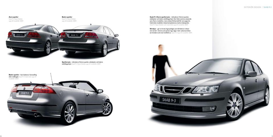 Cabriolet-modellen måste kompletteras med en bakspoiler. Saab 9-3 SportSedan och Cabriolet upp till modellår 2007.