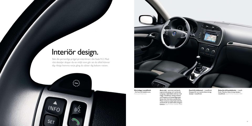 Airbag-enheten och knapparna till ljudanläggningen flyttas över från bilens standardratt. Måste monteras enligt Saabs tekniska standards för att säkerställa airbagens funktion.