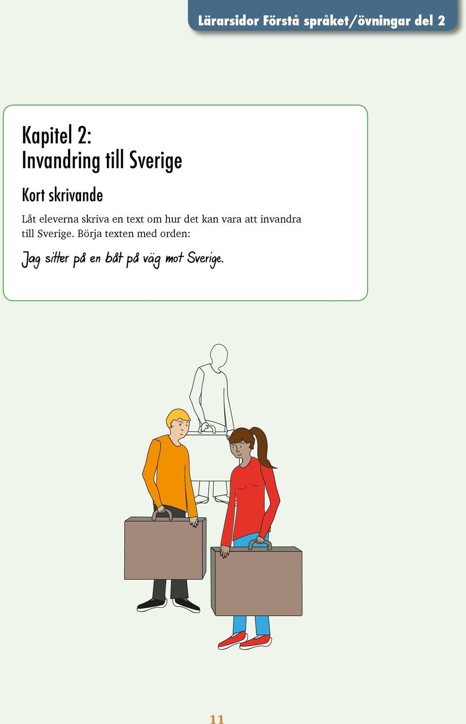 det kan vara att invandra till Sverige.