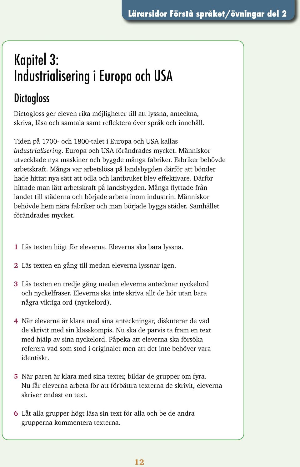 Många var arbetslösa på landsbygden därför att bönder hade hittat nya sätt att odla och lantbruket blev effektivare. Därför hittade man lätt arbetskraft på landsbygden.