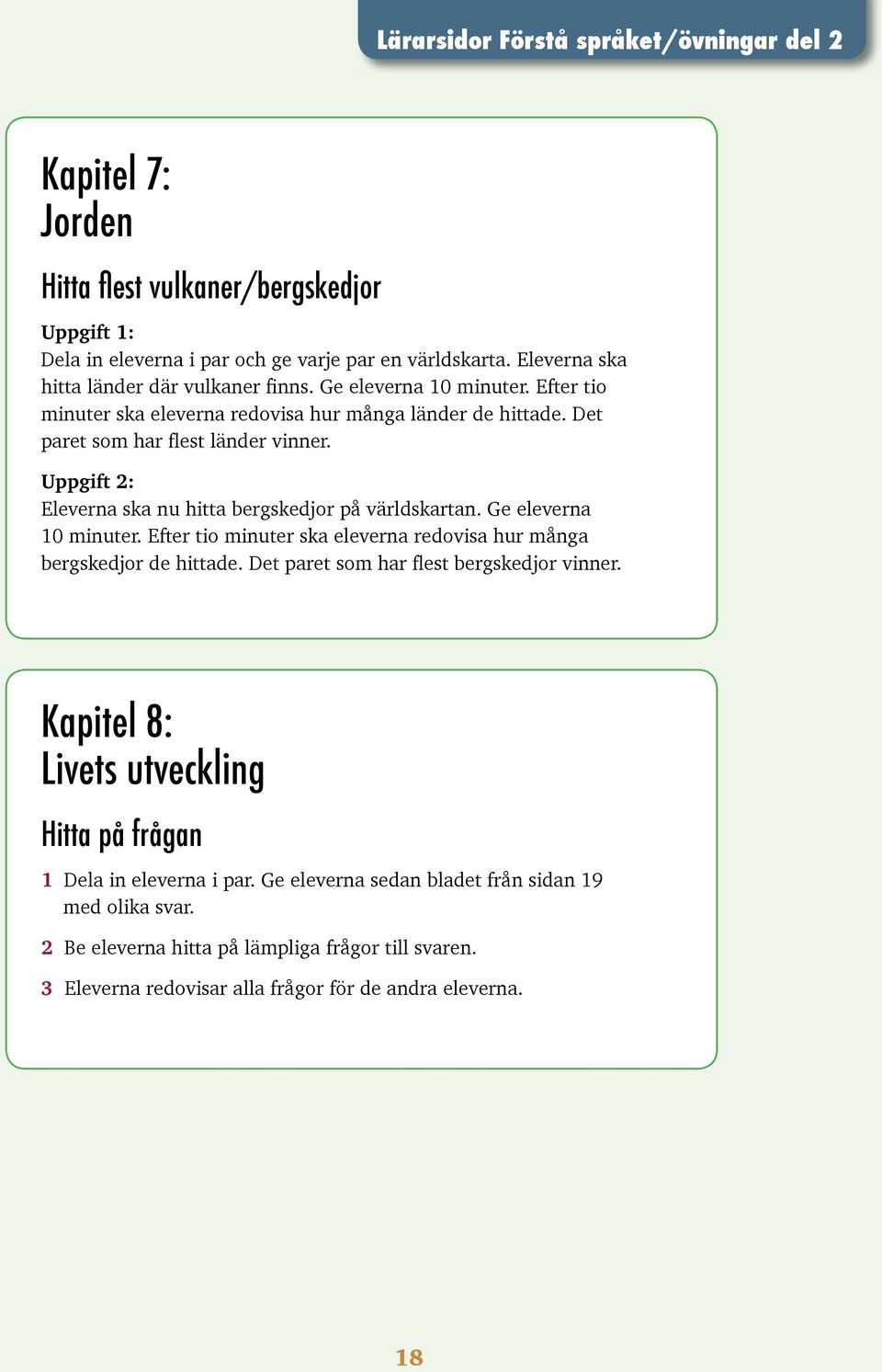 Uppgift 2: Eleverna ska nu hitta bergskedjor på världskartan. Ge eleverna 10 minuter. Efter tio minuter ska eleverna redovisa hur många bergskedjor de hittade.