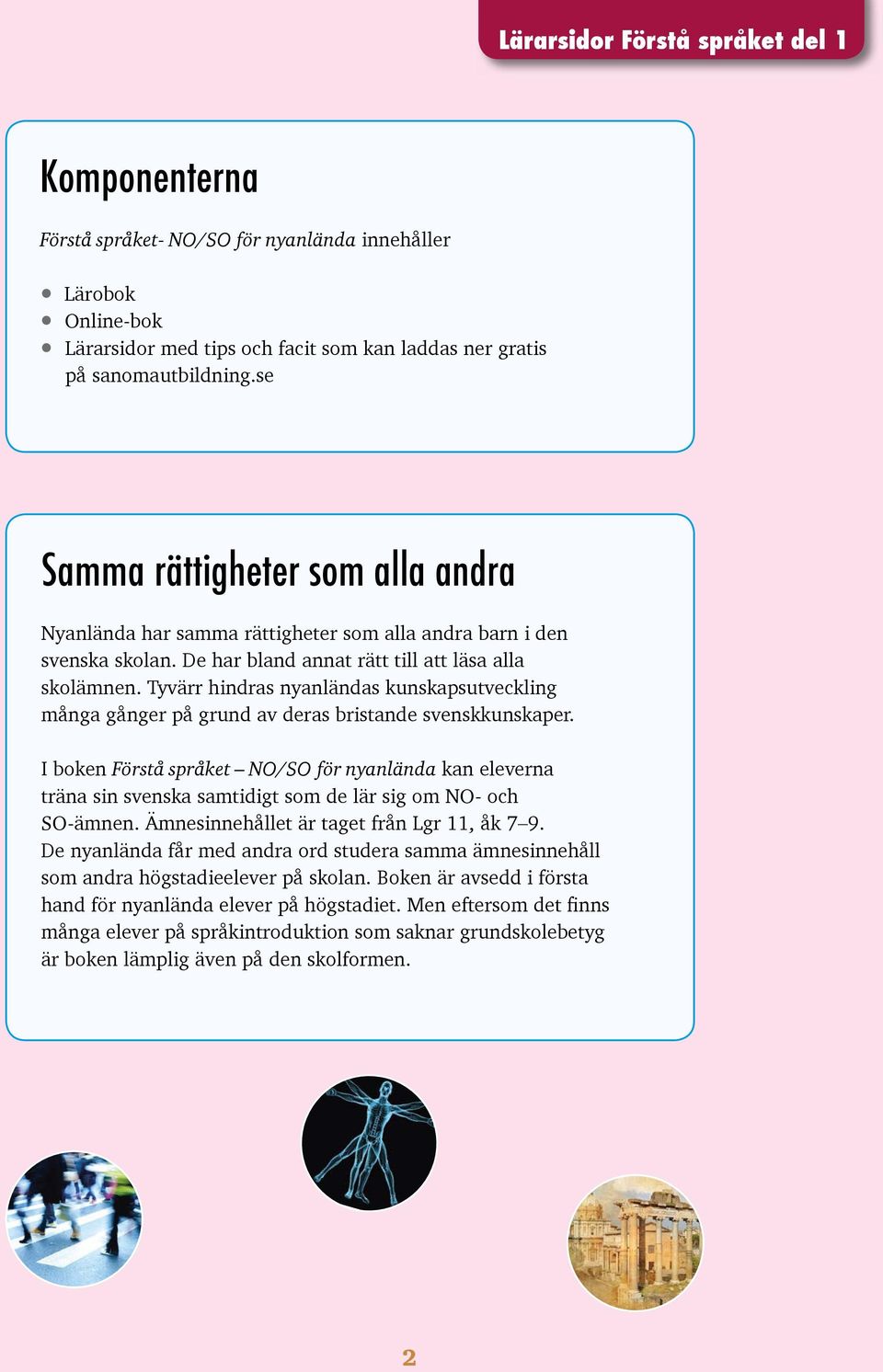 Tyvärr hindras nyanländas kunskapsutveckling många gånger på grund av deras bristande svenskkunskaper.