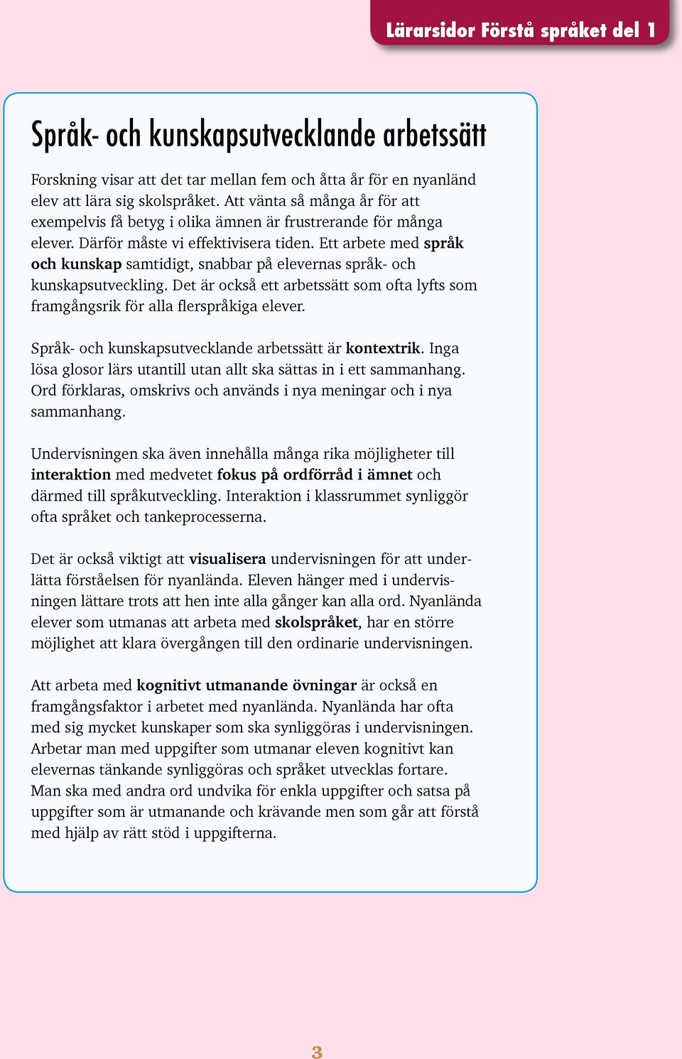 Ett arbete med språk och kunskap samtidigt, snabbar på elevernas språk- och kunskapsutveckling. Det är också ett arbetssätt som ofta lyfts som framgångsrik för alla flerspråkiga elever.