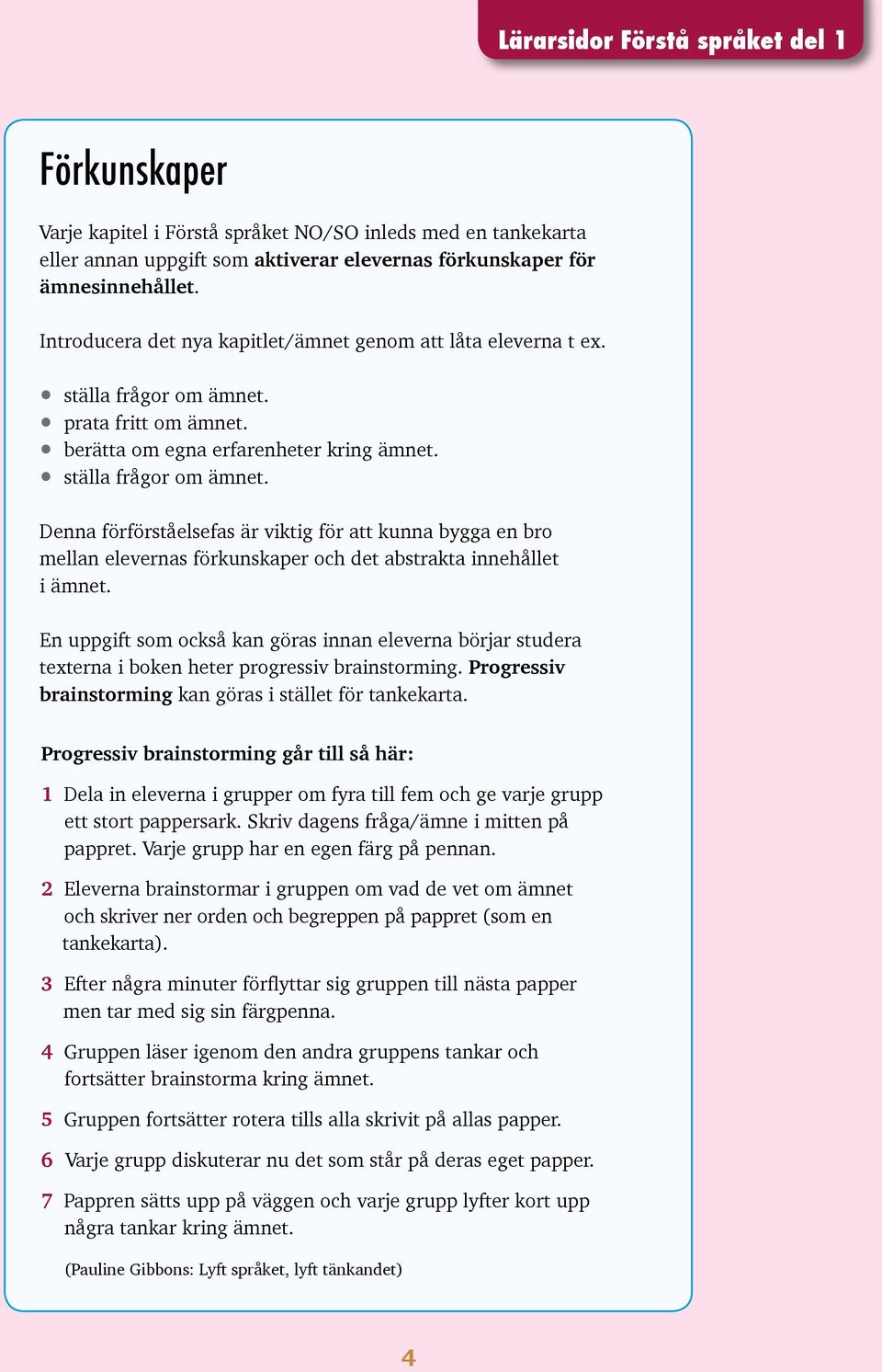 prata fritt om ämnet. berätta om egna erfarenheter kring ämnet. ställa frågor om ämnet.