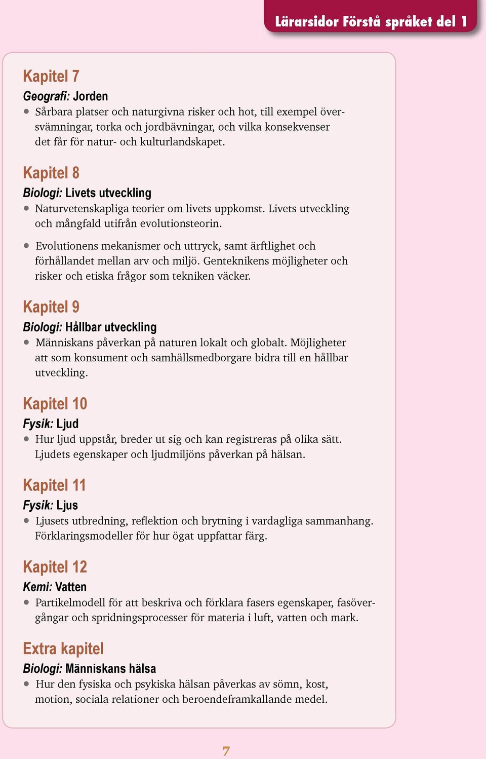 Evolutionens mekanismer och uttryck, samt ärftlighet och förhållandet mellan arv och miljö. Genteknikens möjligheter och risker och etiska frågor som tekniken väcker.