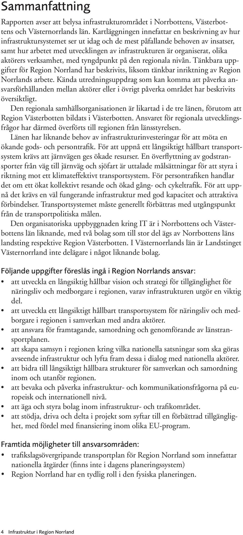 olika aktörers verksamhet, med tyngdpunkt på den regionala nivån. Tänkbara uppgifter för Region Norrland har beskrivits, liksom tänkbar inriktning av Region Norrlands arbete.