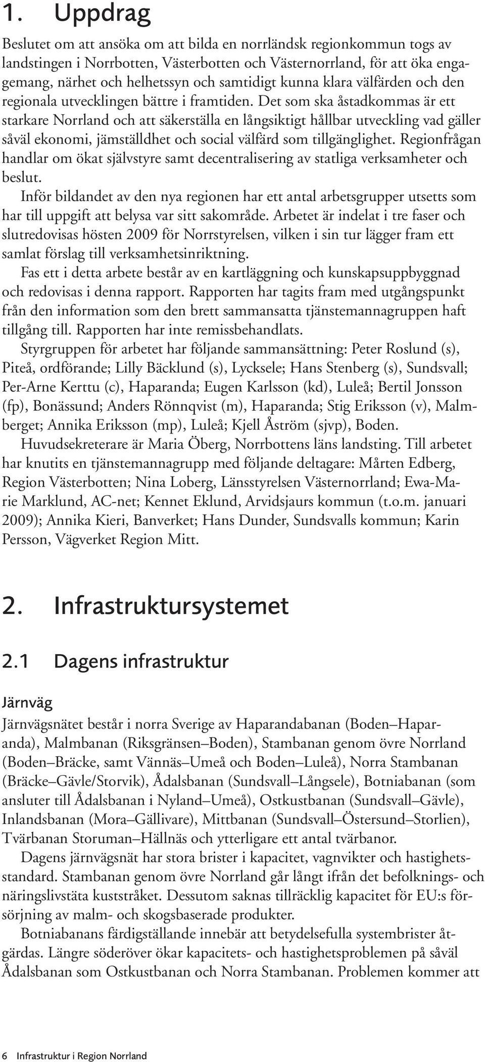 Det som ska åstadkommas är ett starkare Norrland och att säkerställa en långsiktigt hållbar utveckling vad gäller såväl ekonomi, jämställdhet och social välfärd som tillgänglighet.