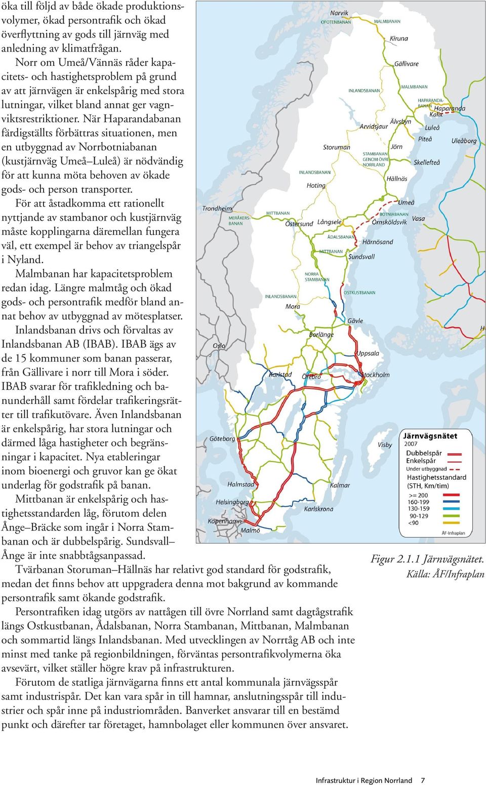 När Haparandabanan färdigställts förbättras situationen, men en utbyggnad av Norrbotniabanan (kustjärnväg Umeå Luleå) är nödvändig för att kunna möta behoven av ökade gods- och person transporter.