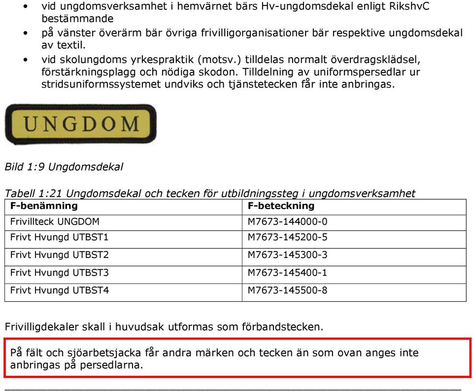 Tilldelning av uniformspersedlar ur stridsuniformssystemet undviks och tjänstetecken får inte anbringas.