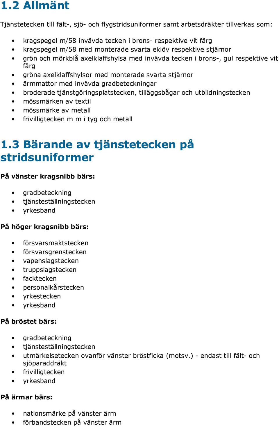 broderade tjänstgöringsplatstecken, tilläggsbågar och utbildningstecken mössmärken av textil mössmärke av metall frivilligtecken m m i tyg och metall 1.