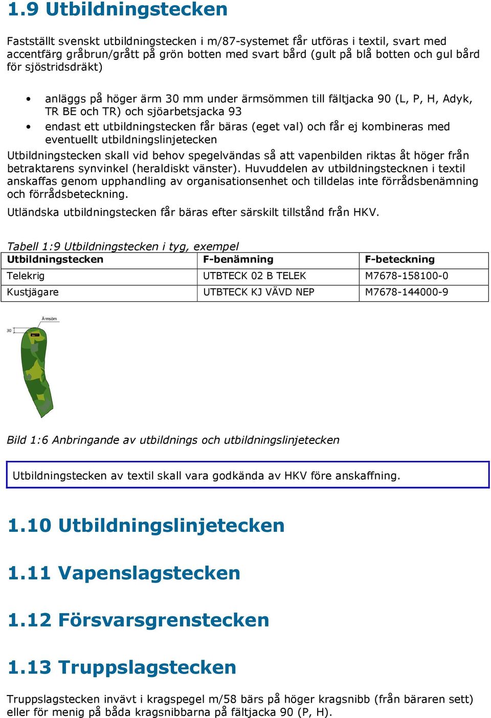 kombineras med eventuellt utbildningslinjetecken Utbildningstecken skall vid behov spegelvändas så att vapenbilden riktas åt höger från betraktarens synvinkel (heraldiskt vänster).