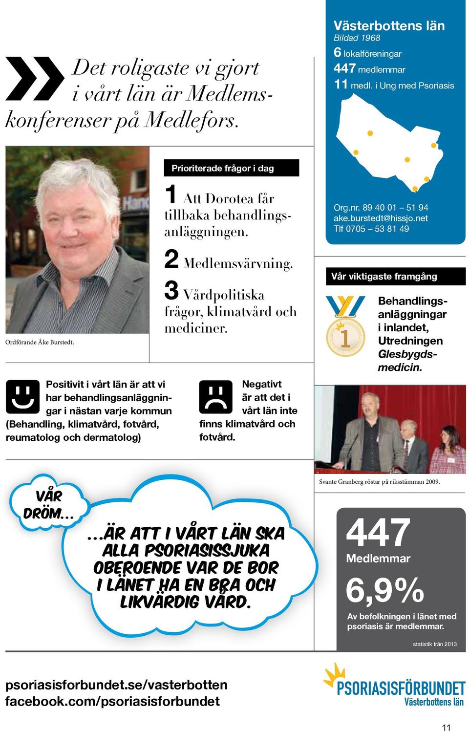 behandlingsanläggningen. 2 Medlemsvärvning. 3 Vårdpolitiska frågor, klimatvård och mediciner. Negativt är att det i vårt län inte finns klimatvård och fotvård. Org.nr. 89 40 01 51 94 ake.