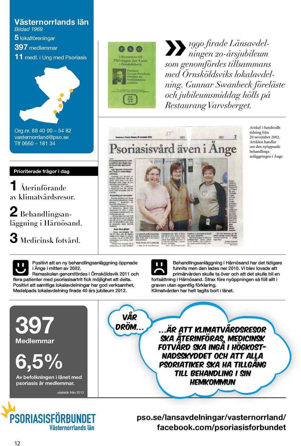 Artiklen handlar om den nyöppnade behandlingsanläggningen i Ånge. Prioriterade frågor i dag 1 Återinförande av klimatvårdsresor. 2 Behandlingsanläggning i Härnösand. 3 Medicinsk fotvård.