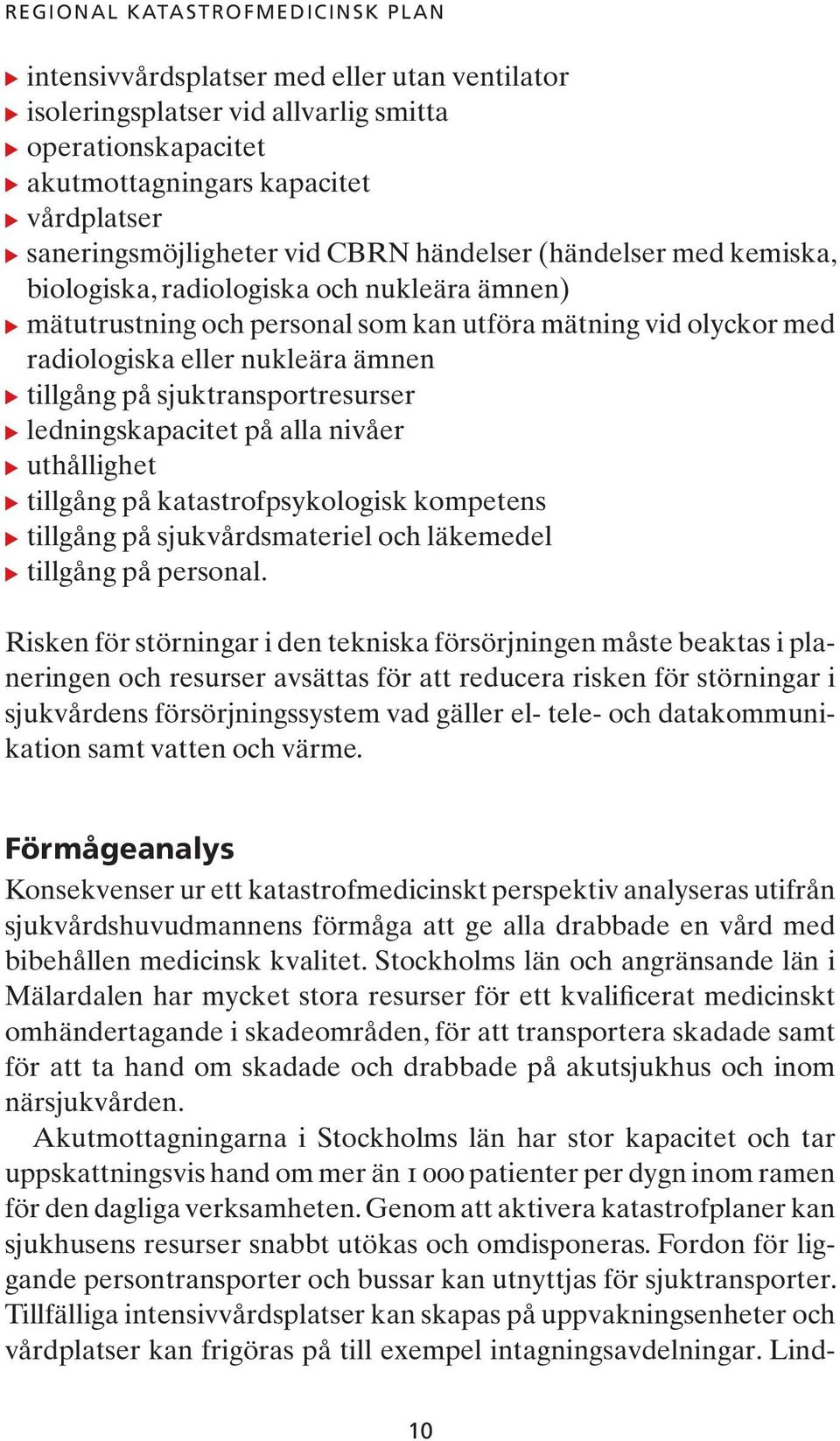 nukleära ämnen u tillgång på sjuktransportresurser u ledningskapacitet på alla nivåer u uthållighet u tillgång på katastrofpsykologisk kompetens u tillgång på sjukvårdsmateriel och läkemedel u