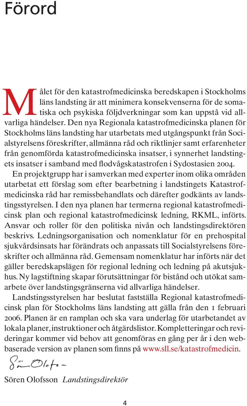 genomförda katastrofmedicinska insatser, i synnerhet landstingets insatser i samband med flodvågskatastrofen i Sydostasien 2004.