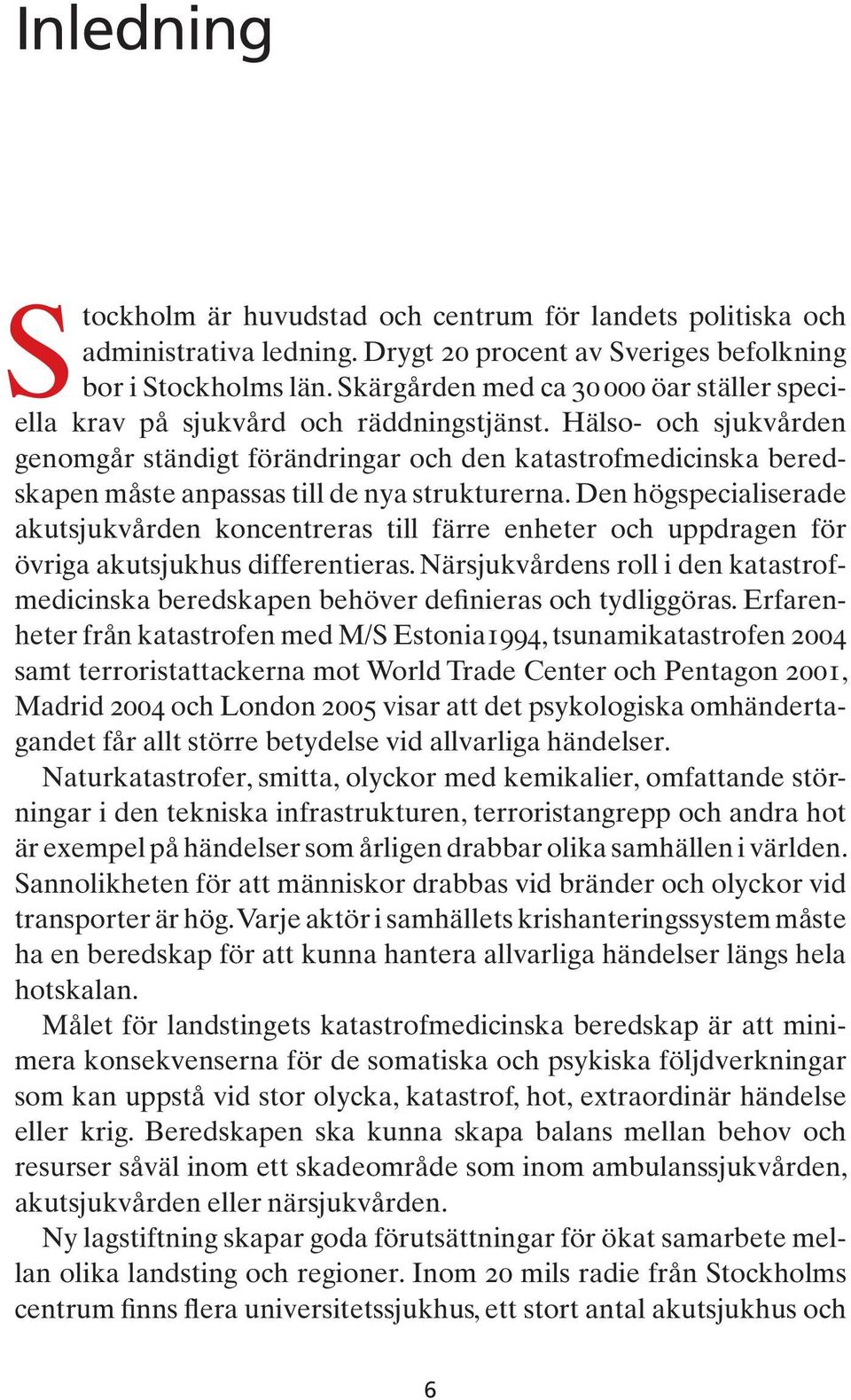 Hälso- och sjukvården genomgår ständigt förändringar och den katastrofmedicinska beredskapen måste anpassas till de nya strukturerna.