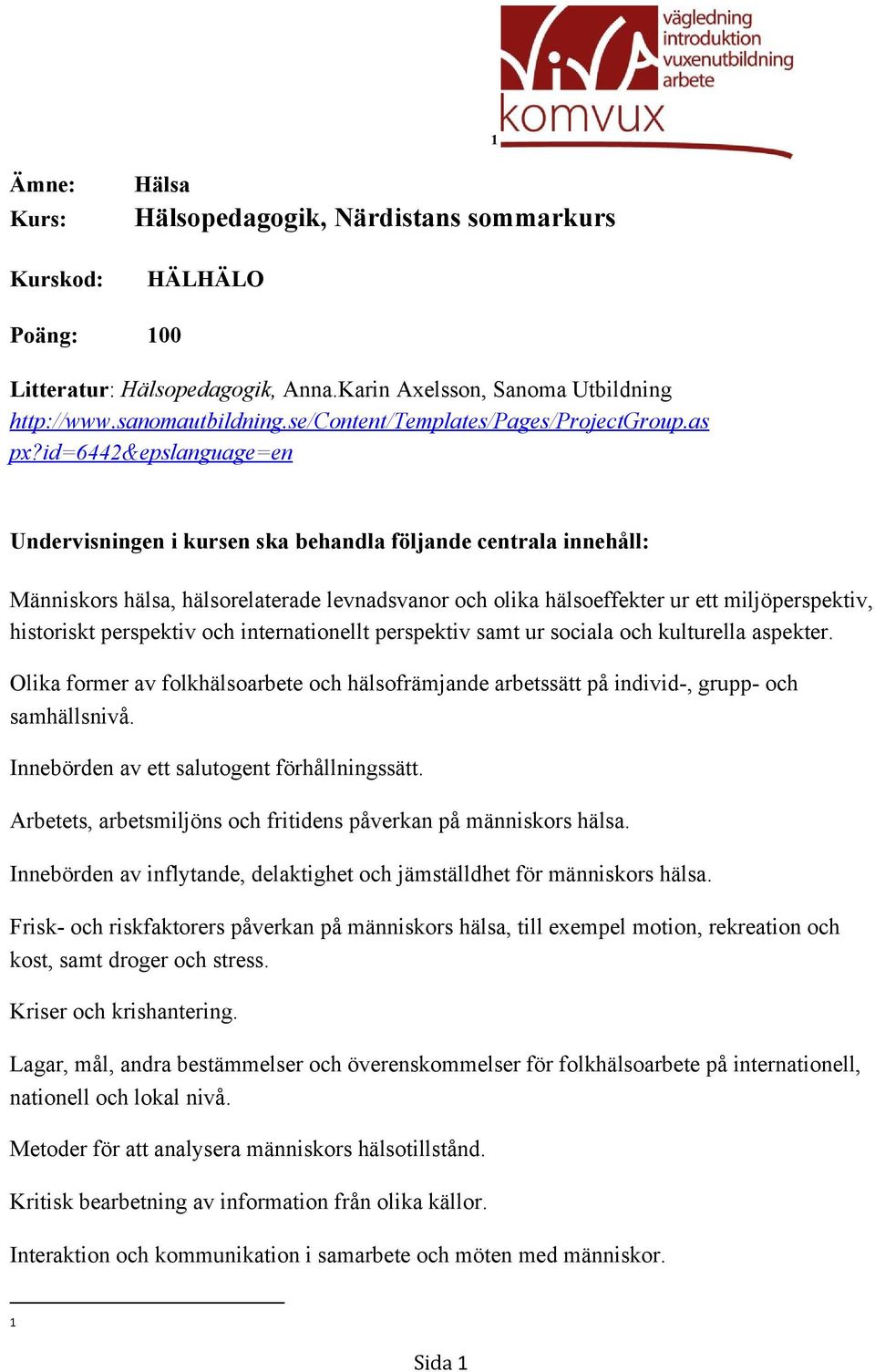 id=6442&epslanguage=en Undervisningen i kursen ska behandla följande centrala innehåll: Människors hälsa, hälsorelaterade levnadsvanor och olika hälsoeffekter ur ett miljöperspektiv, historiskt