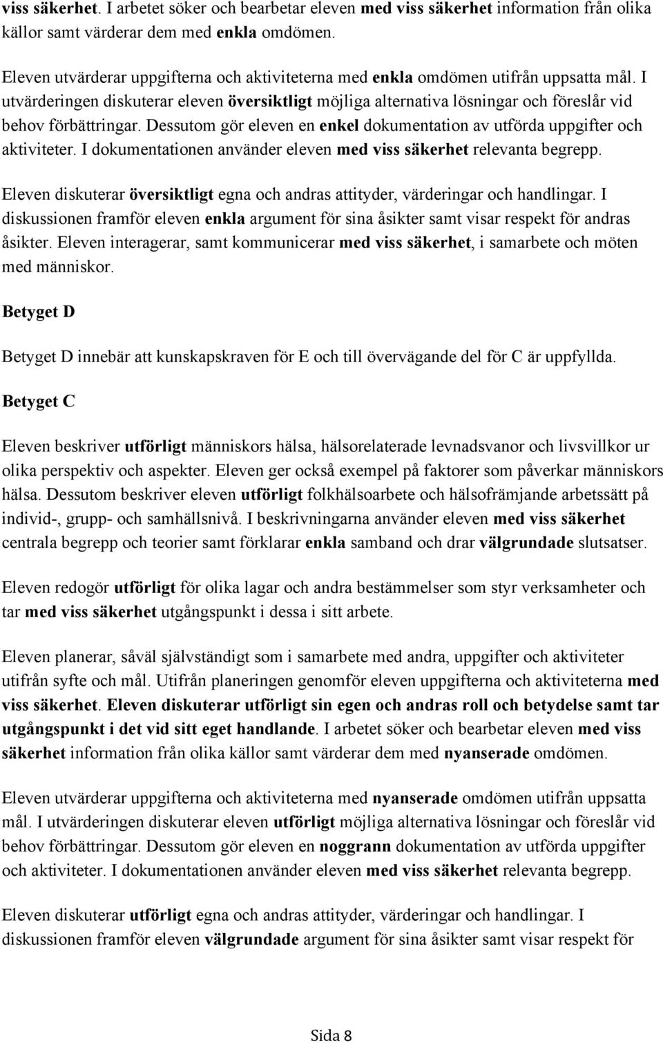 I utvärderingen diskuterar eleven översiktligt möjliga alternativa lösningar och föreslår vid behov förbättringar. Dessutom gör eleven en enkel dokumentation av utförda uppgifter och aktiviteter.