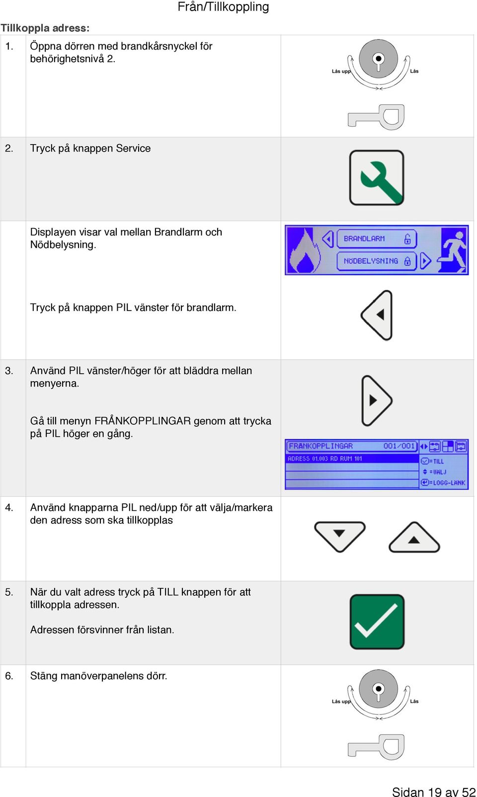 Använd PIL vänster/höger för att bläddra mellan menyerna. Gå till menyn FRÅNKOPPLINGAR genom att trycka på PIL höger en gång. 4.