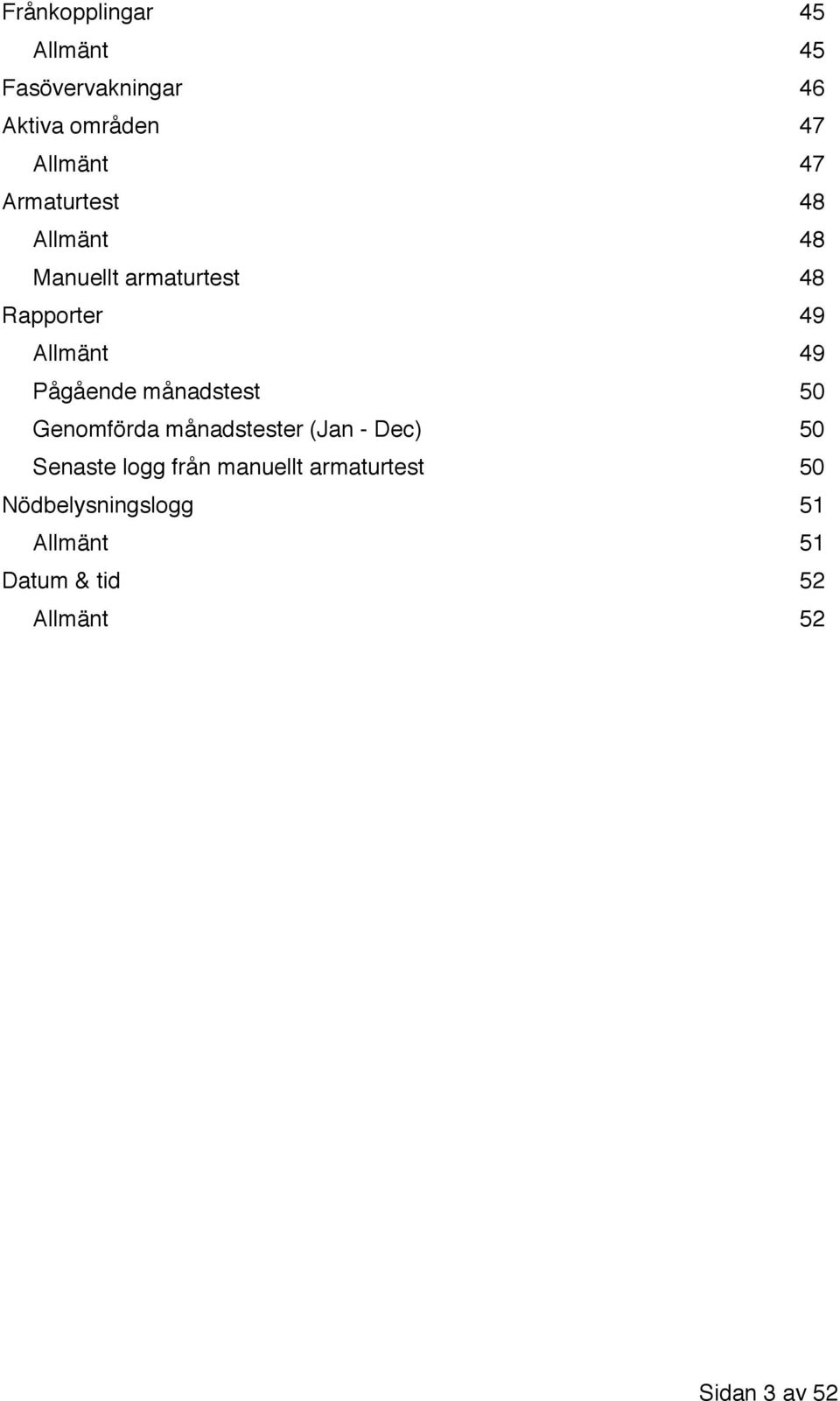 Pågående månadstest 50 Genomförda månadstester (Jan - Dec) 50 Senaste logg från