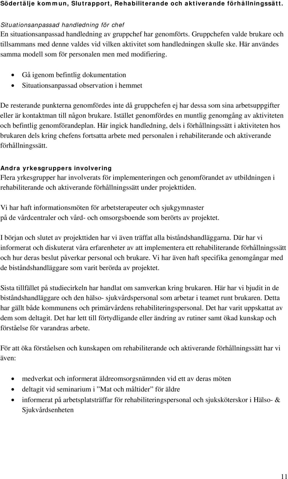 Gå igenom befintlig dokumentation Situationsanpassad observation i hemmet De resterande punkterna genomfördes inte då gruppchefen ej har dessa som sina arbetsuppgifter eller är kontaktman till någon