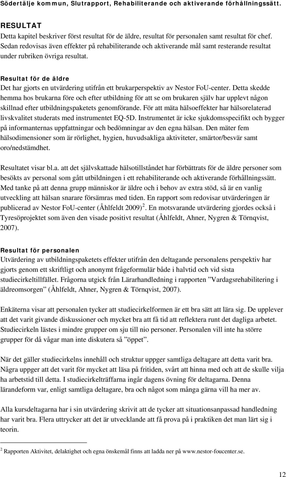 Resultat för de äldre Det har gjorts en utvärdering utifrån ett brukarperspektiv av Nestor FoU-center.