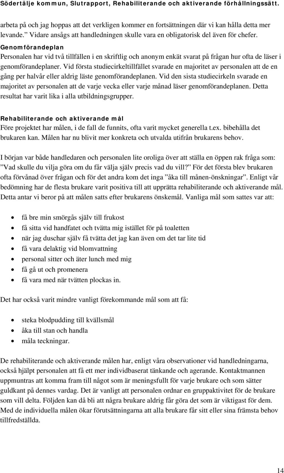 Vid första studiecirkeltillfället svarade en majoritet av personalen att de en gång per halvår eller aldrig läste genomförandeplanen.